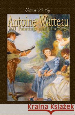 Antoine Watteau: 101 Paintings and Drawings Jessica Findley 9781505675405 Createspace