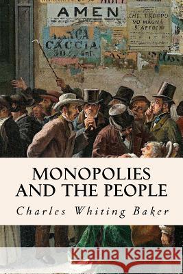 Monopolies and the People Charles Whiting Baker 9781505677331 Createspace