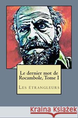 Le dernier mot de Rocambole, Tome I: Les etrangleurs Ponson Du Terrail, Pierre Alexis 9781505677447 Createspace