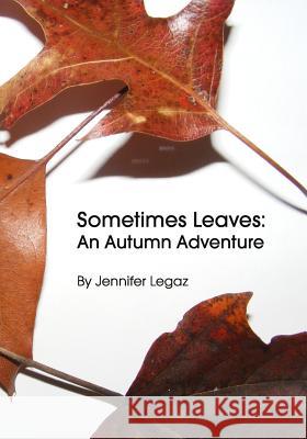 Sometimes Leaves: An Autumn Adventure Jennifer Legaz Jennifer Legaz Andrew Kator 9781505677607 Createspace