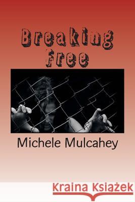 Breaking Free Mrs Michele a. Mulcahey Mrs Katie Miller 9781505677829 Createspace