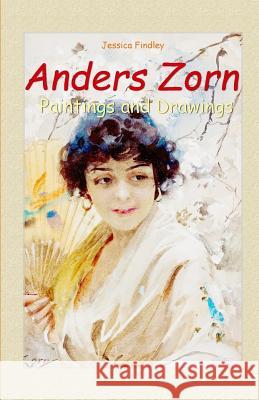 Anders Zorn: Paintings and Drawings Jessica Findley 9781505677881 Createspace