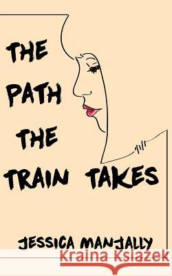 The Path The Train Takes Manjally, Jessica 9781505678413 Createspace
