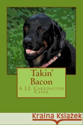 Takin' Bacon: A J.J. Carrington Caper Carol Rutkowski 9781505679175