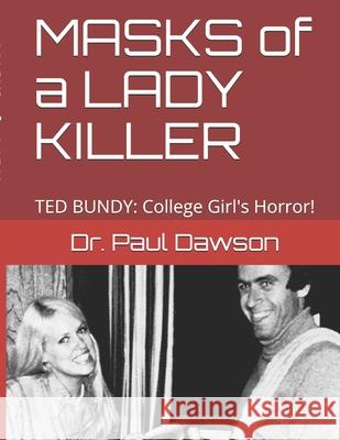 MASKS of a LADY KILLER: TED BUNDY: College Girl's Horror! Dawson, Paul 9781505679755 Createspace