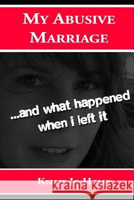 My Abusive Marriage: ...and what happened when i left it Holly, Kellie Jo 9781505681031