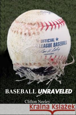 Baseball Unraveled: Unraveling the Mystery of Modern Baseball Performance Clifton B. Neeley Susan J. Hayes Gene Vosteen 9781505681666