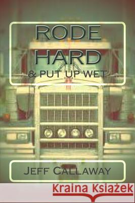 Rode Hard & Put Up Wet Jeff Callaway 9781505682397 Createspace