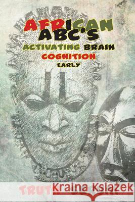 African ABC's: : Activating Brain Cognition Early Truth Serum 9781505682762 Createspace