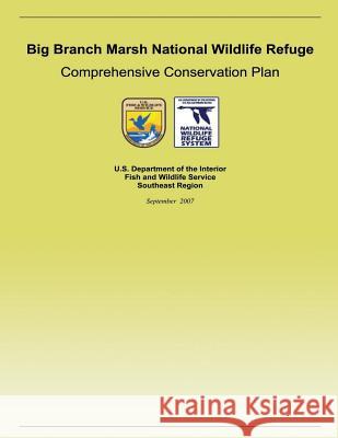 Big Branch Marsh National Wildlife Refuge Comprehensive Conservation Plan U S Fish & Wildlife Service 9781505682793 Createspace