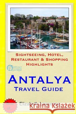 Antalya Travel Guide: Sightseeing, Hotel, Restaurant & Shopping Highlights Elizabeth Lawrence 9781505682847 Createspace
