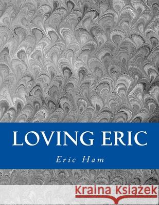 Loving Eric Eric Ham 9781505682885 Createspace Independent Publishing Platform