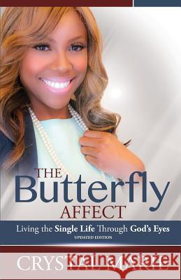 The Butterfly Affect: Living the Single Life Through God's Eyes Crystal Marie 9781505683394 Createspace