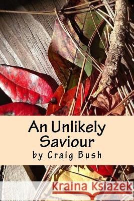 An Unlikely Saviour Craig Bush 9781505683622 Createspace