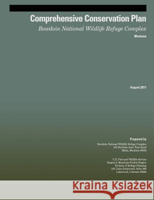 Comprehensive Conservation Plan: Bowdoin National Wildlife Refuge Complex U S Fish & Wildlife Service 9781505683790 Createspace