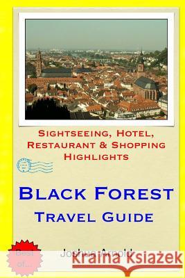 Black Forest Travel Guide: Sightseeing, Hotel, Restaurant & Shopping Highlights Joshua Arnold 9781505683998 Createspace