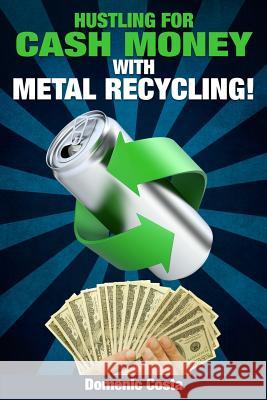 Hustling For Cash Money With Metal Recycling! Costa, Domenic 9781505684773 Createspace