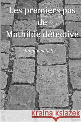 Les premiers pas de Mathilde détective: roman policier Theolia, Camille 9781505687767