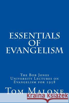 Essentials of Evangelism: The Bob Jones University Lectures on Evangelism for 1958 Tom Malone Bob Jone 9781505689686 Createspace