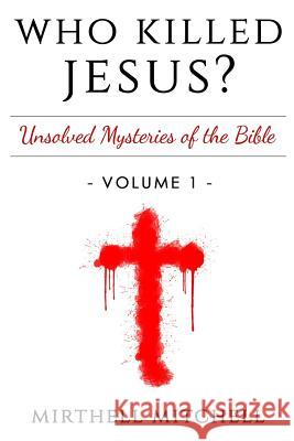 Who Killed Jesus: Unsolved Mysteries of the Bible Book 1 Mirthell Mitchell 9781505690576 Createspace