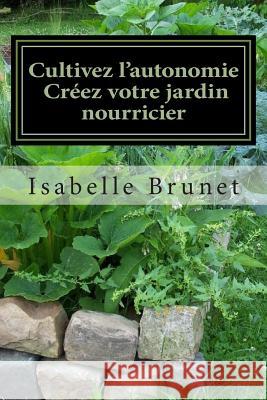 Cultivez l'autonomie: créez votre jardin nourricier Brunet, Isabelle 9781505694574