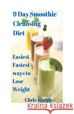 9 Day Smoothie Cleansing Diet Chris Joseph 9781505694819 Createspace