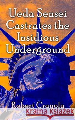 Ueda Sensei Castrates the Insidious Underground Robert Crayola 9781505695601 Createspace