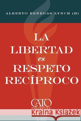 La libertad es respeto reciproco Benegas Lynch (H), Alberto 9781505695779 Createspace