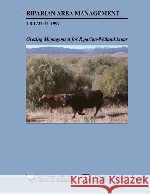 Riparian Area Management: Grazing Management for Riparian-Wetland Areas U. S. Department of the Interior 9781505696844 Createspace