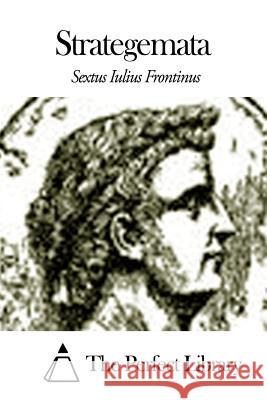 Strategemata Sextus Iulius Frontinus The Perfect Library 9781505697148