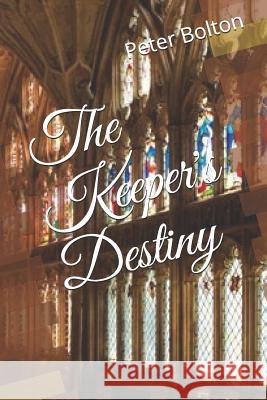 The Keeper's Destiny MR Peter Bolton 9781505697384 Createspace