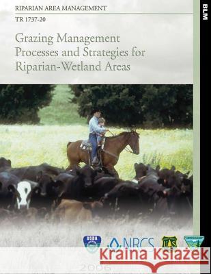 Riparian Area Management: Grazing Management Processes and Strategies for Riparian-Wetland Areas U. S. Department of the Interior 9781505697650 Createspace