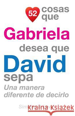 52 Cosas Que Gabriela Desea Que David Sepa: Una Manera Diferente de Decirlo J. L. Leyva Simone                                   Jay Ed. Levy 9781505699524 Createspace