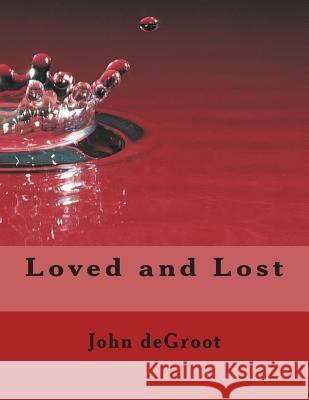 Loved and Lost MR John deGroot 9781505701845 Createspace
