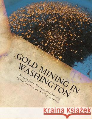 Gold Mining in Washington Washington Geological Survey Kerby Jackson 9781505702453