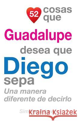 52 Cosas Que Guadalupe Desea Que Diego Sepa: Una Manera Diferente de Decirlo J. L. Leyva Simone                                   Jay Ed. Levy 9781505702897 Createspace