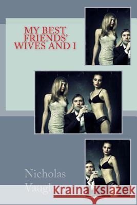 My Best Friends Wives And I Nicholas Vaughan 9781505703160 Createspace Independent Publishing Platform