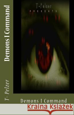 Demons I Command T- Pelzer 9781505704259 Createspace