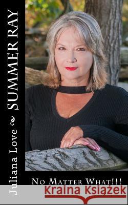 Summer Ray No Matter What Juliana Love 9781505705690 Createspace