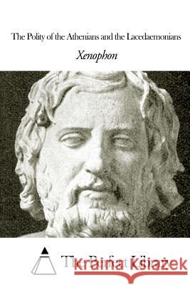 The Polity of the Athenians and the Lacedaemonians Xenophon                                 The Perfect Library                      Edward Bysshe 9781505706055 Createspace