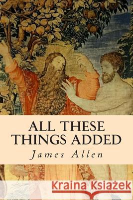 All These Things Added James Allen 9781505708059