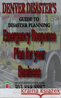 Emergency Response Plan for your Business: Denver Disaster's Guide to Disaster Planning Denver Disaster 9781505710014 Createspace Independent Publishing Platform