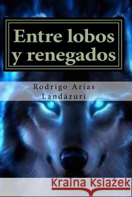 Entre lobos y renegados Arias Landazuri, Rodrigo 9781505710588