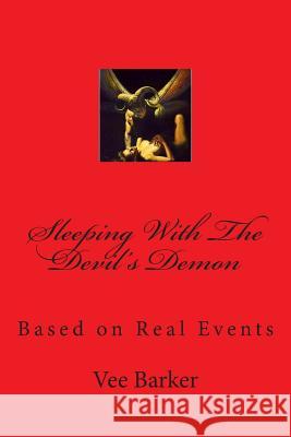 Sleeping with the Devil's Demon: Based on Real Events Vee Barker Sodahead Ho 9781505711325 Createspace Independent Publishing Platform