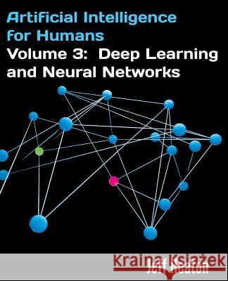 Artificial Intelligence for Humans, Volume 3: Deep Learning and Neural Networks Jeff Heaton 9781505714340 Createspace