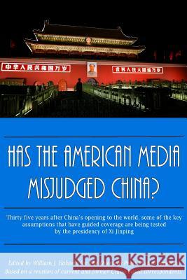 Has The American Media Misjudged China?: Thirty five years after China's opening to the world, some of the key assumptions that have guided coverage a Overseas Press Club William J. Holstein 9781505716184 Createspace Independent Publishing Platform