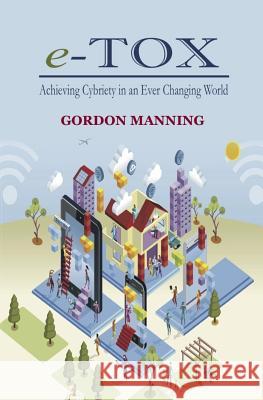 e-TOX: Achieving Cybriety in an Ever Changing World Manning, Gordon 9781505716528