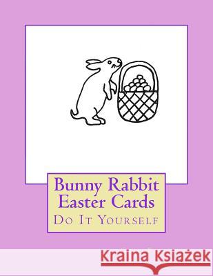 Bunny Rabbit Easter Cards: Do It Yourself Gail Forsyth 9781505716573 Createspace Independent Publishing Platform