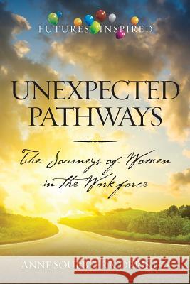 Unexpected Pathways: The Journeys of Women in the Workforce Anne Sourbeer Morri 9781505716603 Createspace