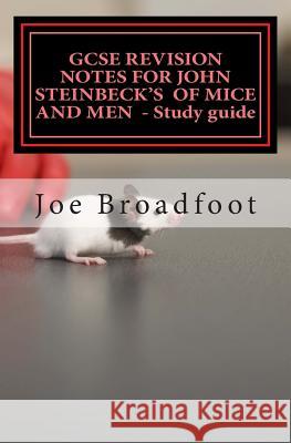 GCSE REVISION NOTES FOR JOHN STEINBECK'S OF MICE AND MEN - Study guide: All chapters, page-by-page analysis Broadfoot, Joe 9781505718232 Createspace